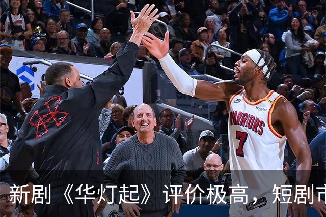 新剧《华灯起》评价极高，短剧市场表现出色